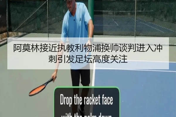 阿莫林接近执教利物浦换帅谈判进入冲刺引发足坛高度关注
